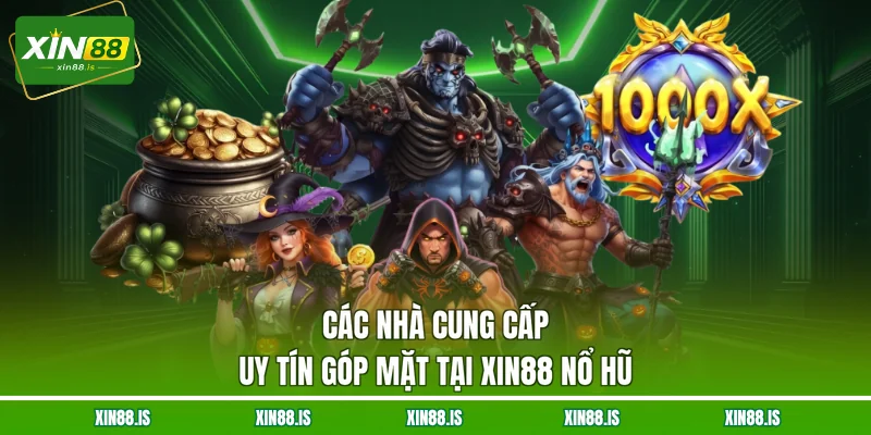 cac-nha-cung-cap-uy-tin-gop-mat-tai-xin88-no-hu