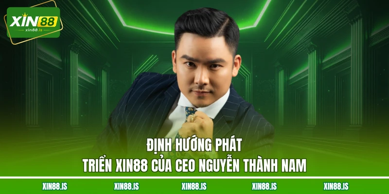 dinh-huong-phat-trien-xin88-cua-ceo-nguyen-thanh-nam
