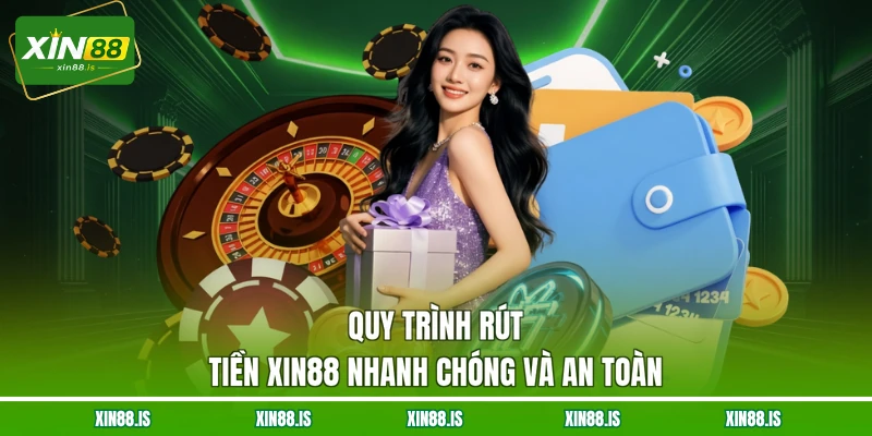 quy-trinh-rut-tien-xin88-nhanh-chong-va-an-toan